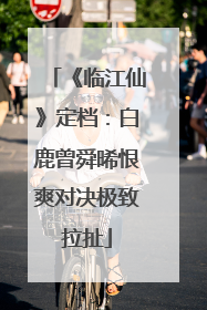 《临江仙》定档：白鹿曾舜晞恨爽对决极致拉扯