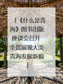《什么是青海》图书出版座谈会召开 全景展现大美青海发展新貌