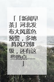 「新闻早茶」河北发布大风蓝色预警，多地阵风7到8级，还有这些热点……