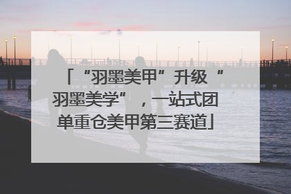 “羽墨美甲”升级“羽墨美学”，一站式团单重仓美甲第三赛道