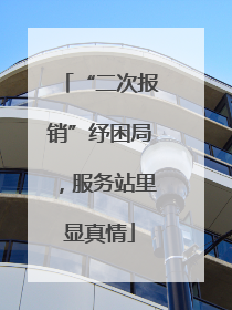 “二次报销”纾困局，服务站里显真情