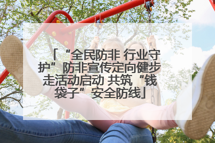 “全民防非 行业守护”防非宣传定向健步走活动启动 共筑“钱袋子”安全防线
