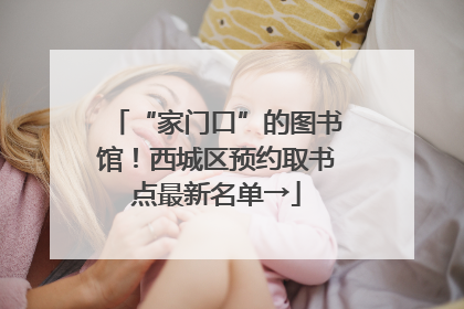 “家门口”的图书馆！西城区预约取书点最新名单→