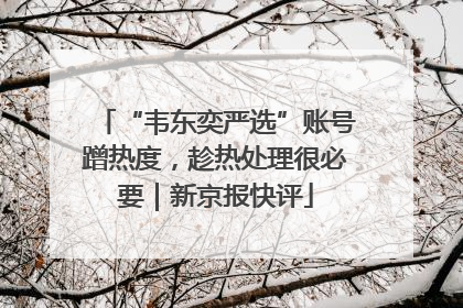 “韦东奕严选”账号蹭热度，趁热处理很必要｜新京报快评