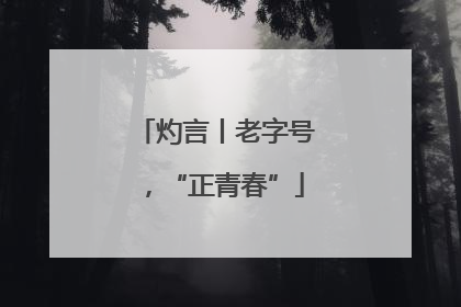 灼言丨老字号，“正青春”