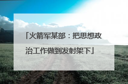 火箭军某部：把思想政治工作做到发射架下