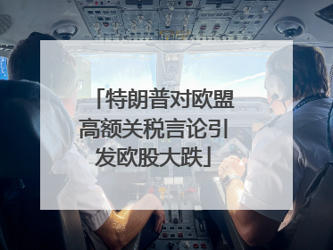 特朗普对欧盟高额关税言论引发欧股大跌
