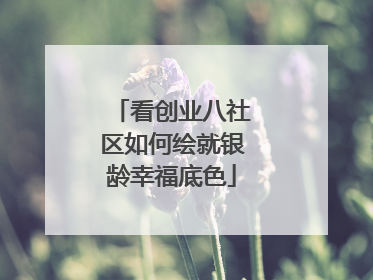 看创业八社区如何绘就银龄幸福底色