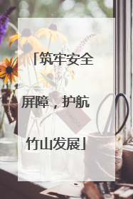 筑牢安全屏障，护航竹山发展