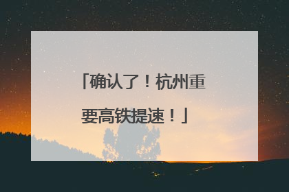 确认了！杭州重要高铁提速！