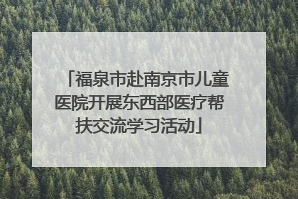 福泉市赴南京市儿童医院开展东西部医疗帮扶交流学习活动