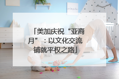 美加庆祝“亚裔月”：以文化交流铺就平权之路