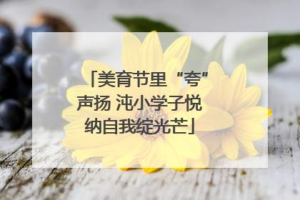 美育节里“夸”声扬 沌小学子悦纳自我绽光芒