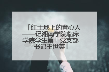 红土地上的育心人——记湘南学院临床学院学生第一党支部书记王世英