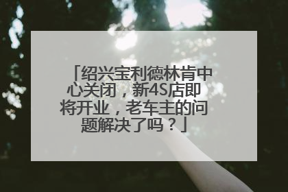 绍兴宝利德林肯中心关闭，新4S店即将开业，老车主的问题解决了吗？