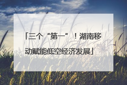 三个“第一”！湖南移动赋能低空经济发展