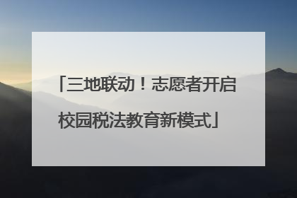 三地联动！志愿者开启校园税法教育新模式