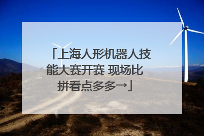 上海人形机器人技能大赛开赛 现场比拼看点多多→