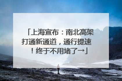 上海宣布：南北高架打通新通道，通行提速！终于不用堵了→