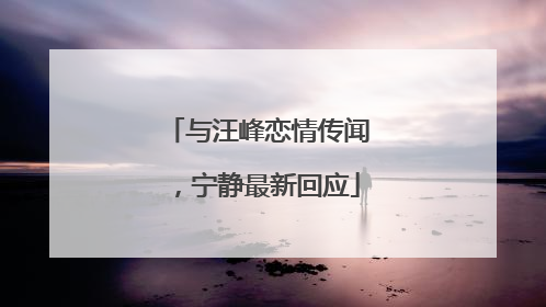 与汪峰恋情传闻，宁静最新回应
