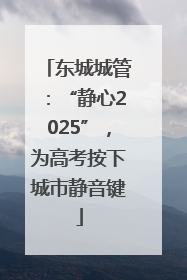 东城城管：“静心2025”，为高考按下城市静音键