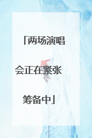 两场演唱会正在紧张筹备中
