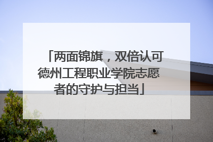 两面锦旗，双倍认可德州工程职业学院志愿者的守护与担当