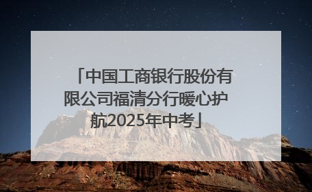 中国工商银行股份有限公司福清分行暖心护航2025年中考