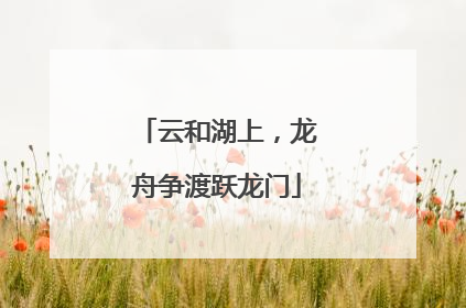 云和湖上，龙舟争渡跃龙门
