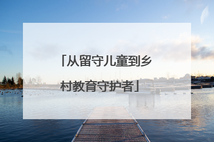 从留守儿童到乡村教育守护者