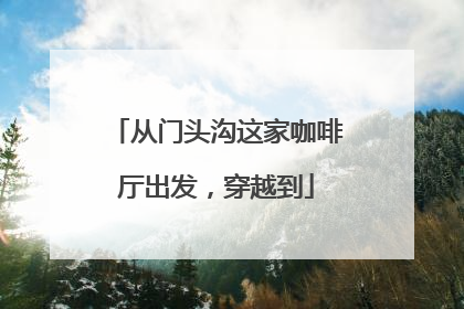 从门头沟这家咖啡厅出发，穿越到