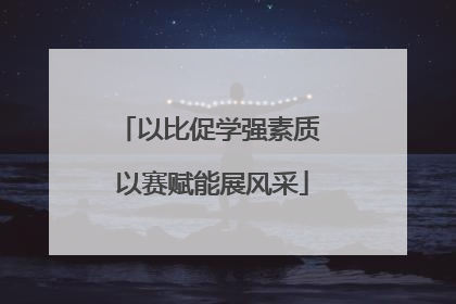 以比促学强素质 以赛赋能展风采