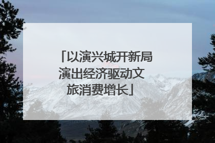 以演兴城开新局 演出经济驱动文旅消费增长
