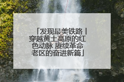 发现最美铁路丨穿越黄土高原的红色动脉 赓续革命老区的奋进新篇