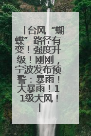 台风“蝴蝶”路径有变！强度升级！刚刚，宁波发布预警：暴雨！大暴雨！11级大风！