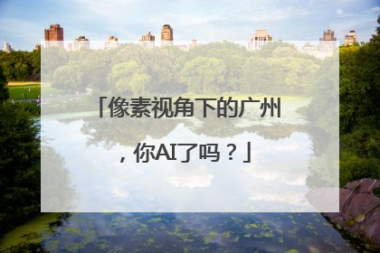 像素视角下的广州，你AI了吗？