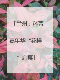 兰州：科普嘉年华“花样”启幕
