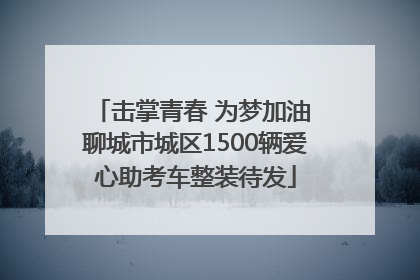 击掌青春 为梦加油 聊城市城区1500辆爱心助考车整装待发