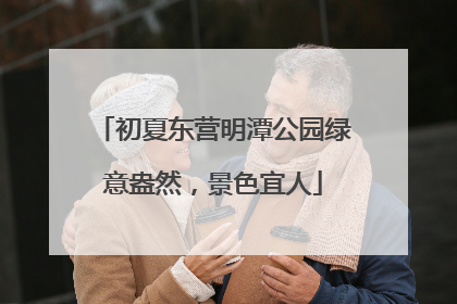 初夏东营明潭公园绿意盎然，景色宜人
