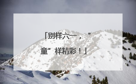 别样六一，“童”样精彩！