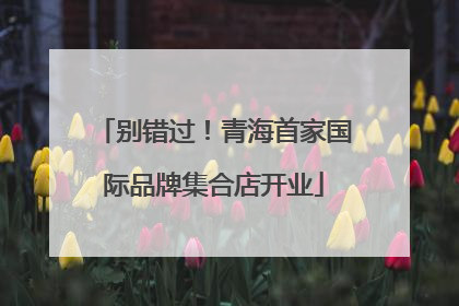 别错过！青海首家国际品牌集合店开业