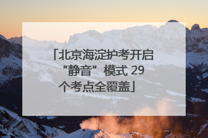 北京海淀护考开启“静音”模式 29个考点全覆盖