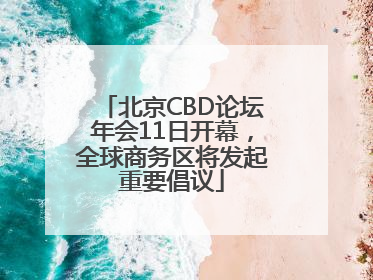 北京CBD论坛年会11日开幕，全球商务区将发起重要倡议