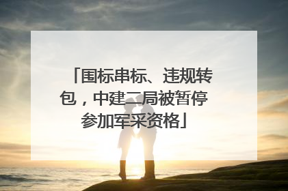 围标串标、违规转包，中建二局被暂停参加军采资格