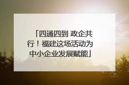 四通四到 政企共行！福建这场活动为中小企业发展赋能