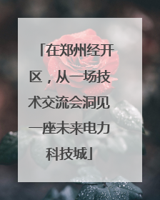 在郑州经开区，从一场技术交流会洞见一座未来电力科技城