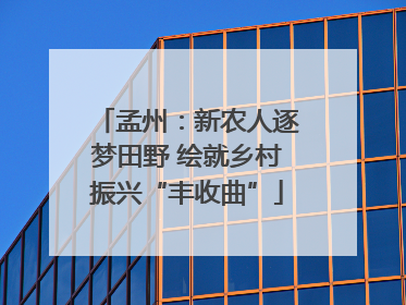 孟州：新农人逐梦田野 绘就乡村振兴“丰收曲”