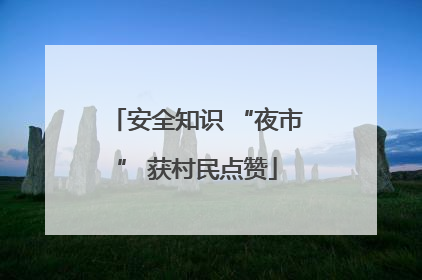安全知识 “夜市” 获村民点赞