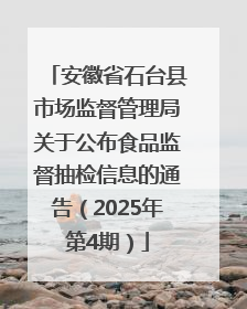 安徽省石台县市场监督管理局关于公布食品监督抽检信息的通告（2025年第4期）