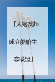 太钢发起成立船舶生态联盟